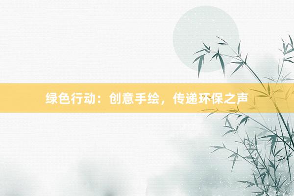 绿色行动：创意手绘，传递环保之声