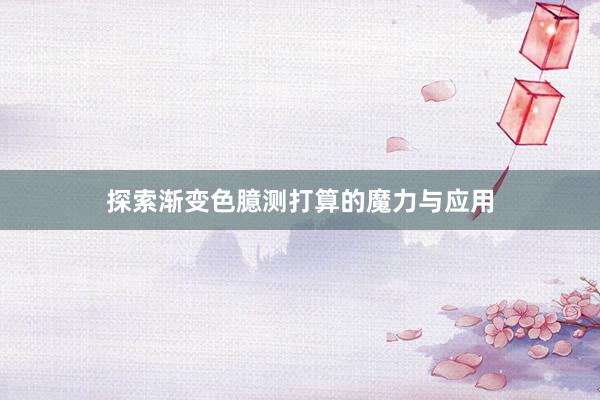 探索渐变色臆测打算的魔力与应用